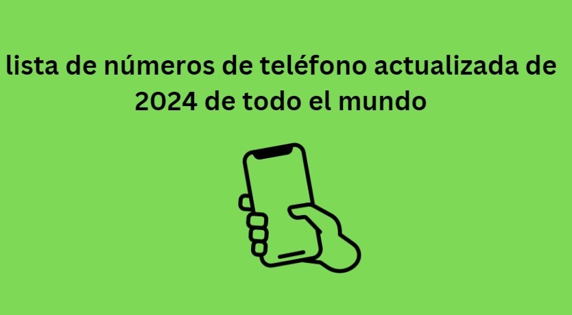 lista de números de teléfono actualizada de 2024 de todo el mundo